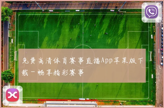 免费高清体育赛事直播App苹果版下载 - 畅享精彩赛事